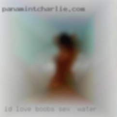 I'd love to have a man and boobs sex in water a woman.