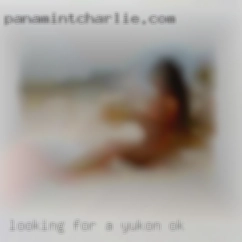 Looking for a female in Yukon ok playmate.